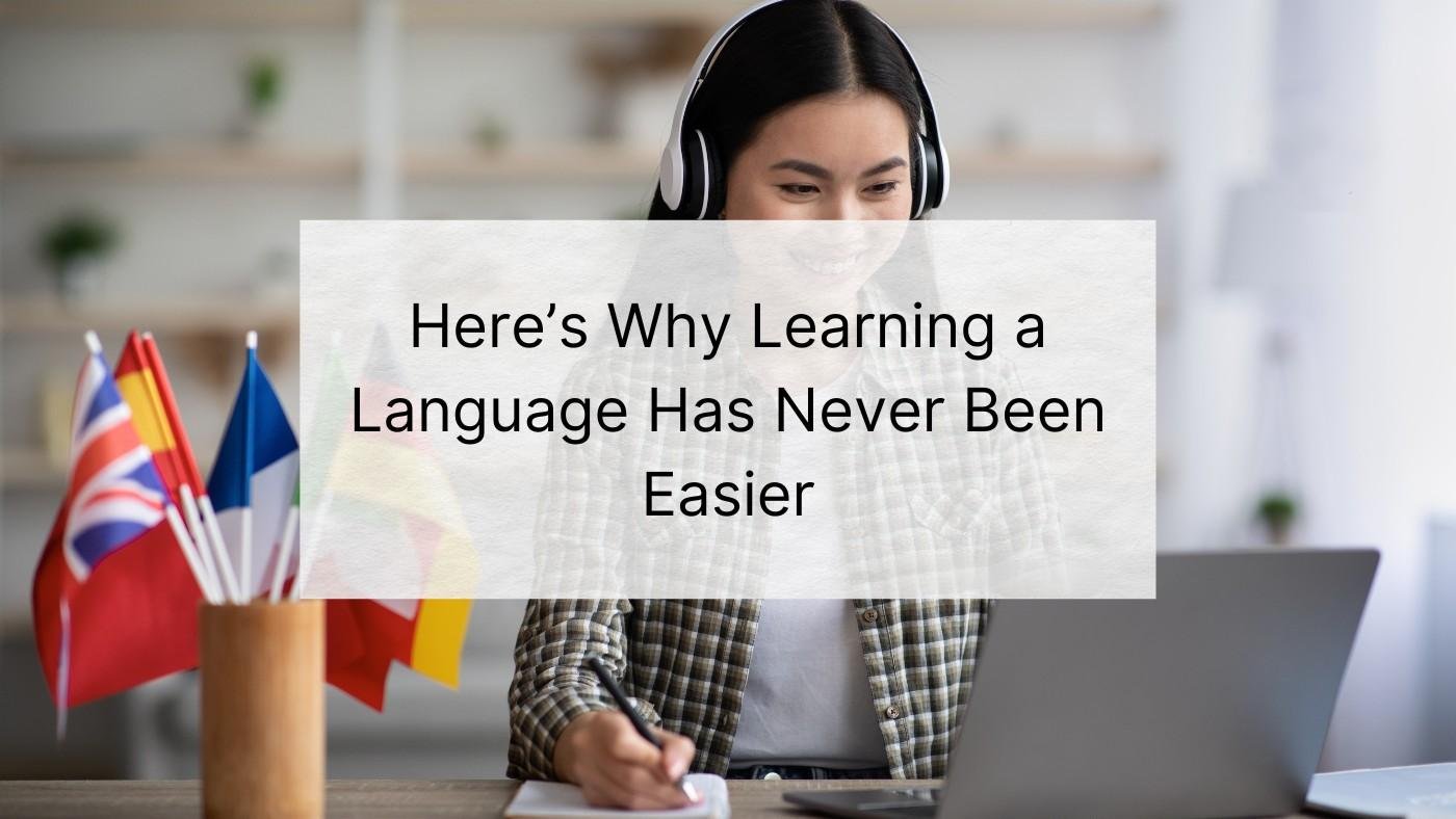 Home heres why learning a language has never been easier